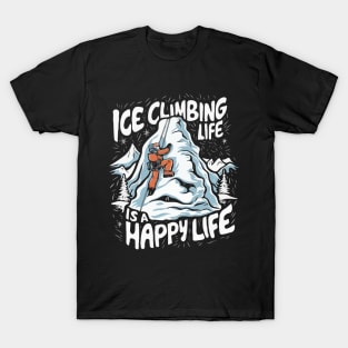 Ice Climbing Life Is A Happy Life. Ice Climbing T-Shirt